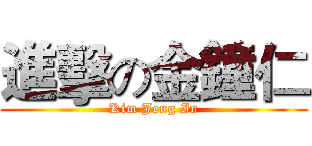 進擊の金鐘仁 (Kim Jong In)