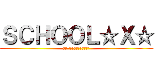 ＳＣＨＯＯＬ☆Ｘ☆ (ＨＩ-ＳＣＨＯＯＬ　ＫＡＩ)