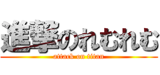 進撃のれむれむ (attack on titan)