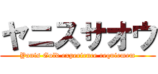 ヤニスサオウ (Yanis Gold experience requiemem)