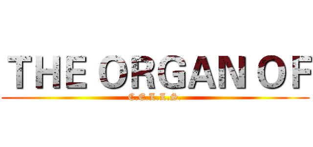 ＴＨＥ ＯＲＧＡＮ ＯＦ (C.E.L.L.S.)