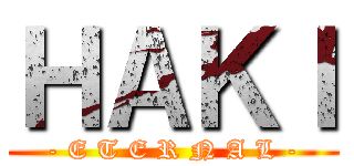 ＨＡＫＩ (- E T E R N A L -)