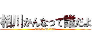 相川かんなって誰だよ (attack on titan)