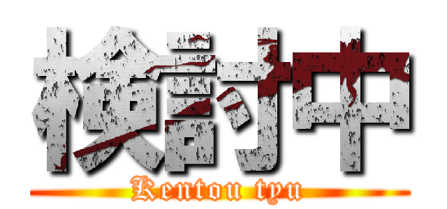 検討中 (Kentou tyu)
