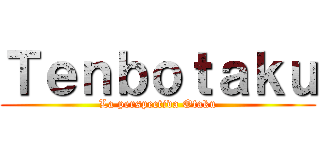Ｔｅｎｂｏｔａｋｕ (La perspectiva Otaku)