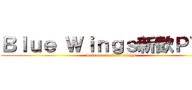 Ｂｌｕｅ Ｗｉｎｇｓ新歓ＰＶ   (welcome to blue wings)