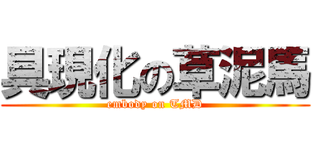 具現化の草泥馬 (embody on TMD)