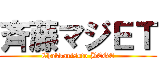 斉藤マジＥＴ (Chakkarisuto BEGE)