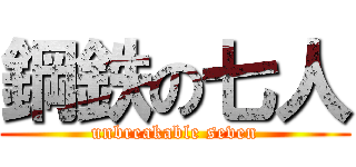 鋼鉄の七人 (unbreakable seven)