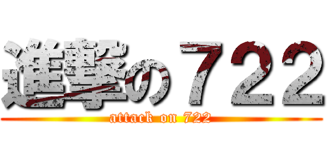 進撃の７２２ (attack on 722)