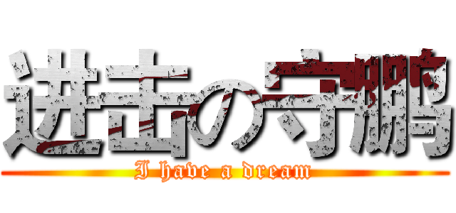 进击の守鹏 (I have a dream)