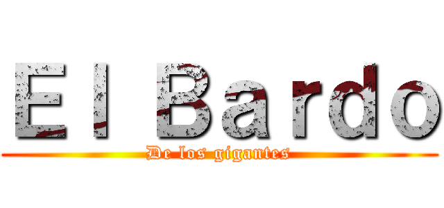 Ｅｌ Ｂａｒｄｏ (De los gigantes)