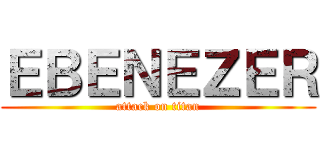 ＥＢＥＮＥＺＥＲ (attack on titan)