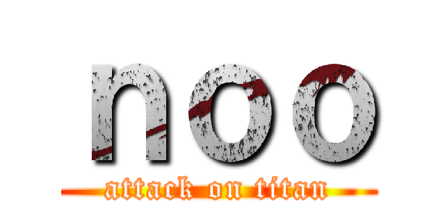 ｎｏｏ (attack on titan)