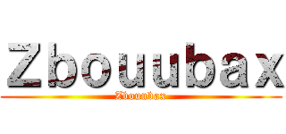 Ｚｂｏｕｕｂａｘ (Zbouubax)