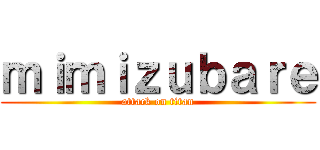 ｍｉｍｉｚｕｂａｒｅ (attack on titan)
