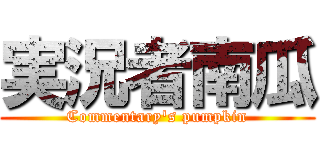 実況者南瓜 (Commentary's pumpkin)