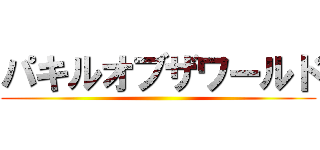パキルオブザワールド ()