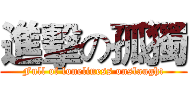 進擊の孤獨 (Full of loneliness onslaught)