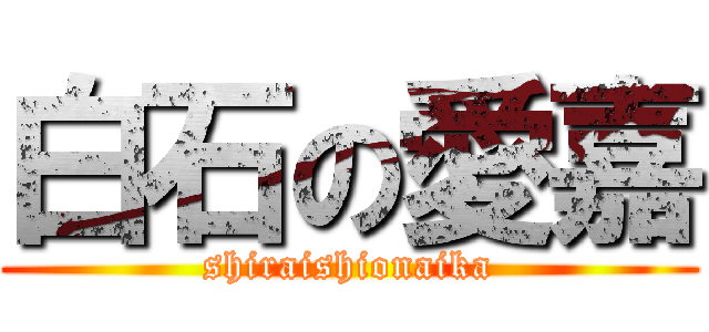 白石の愛嘉 (shiraishionaika)