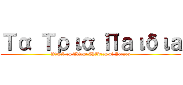Τα Τρια Πａιδιａ (Attack on Titan: Children of Perses)
