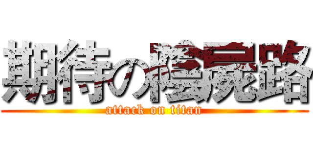 期待の陰屍路 (attack on titan)