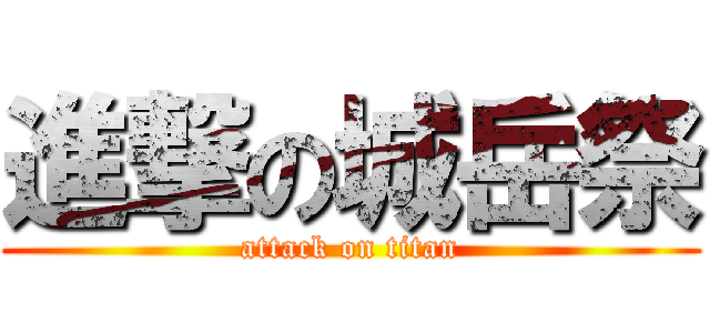 進撃の城岳祭 (attack on titan)