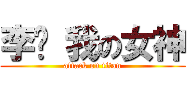 李婷 我の女神 (attack on titan)