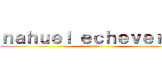 ｎａｈｕｅｌ ｅｃｈｅｖｅｒｒｉａ (nahuel)