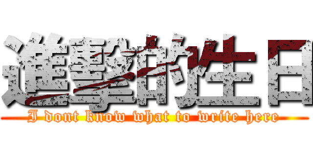 進擊的生日 (I dont know what to write here)