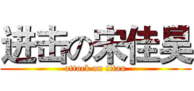 进击の宋佳昊 (attack on titan)