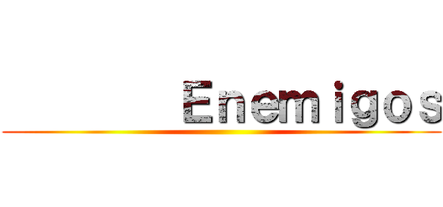         Ｅｎｅｍｉｇｏｓ ()