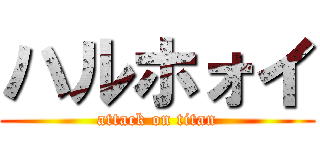 ハルホォイ (attack on titan)