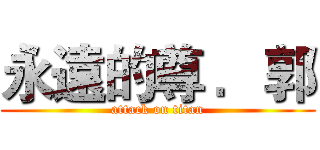 永遠的尊 ．郭 (attack on titan)