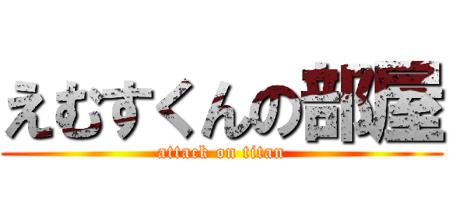 えむすくんの部屋 (attack on titan)