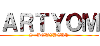 ＡＲＴＹＯＭ (S. KOTCHEAP)