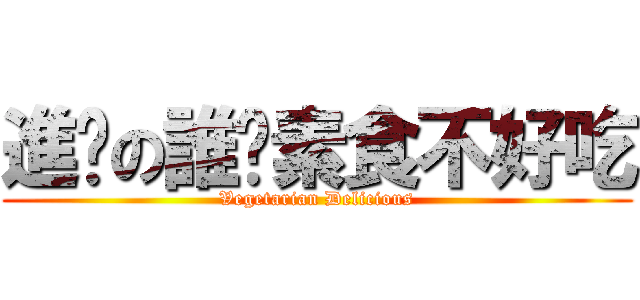 進擊の誰說素食不好吃 (Vegetarian Delicious)