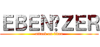 ＥＢＥＮÉＺＥＲ (attack on titan)