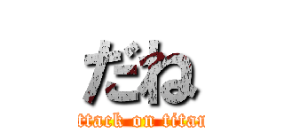 だね (attack on titan)