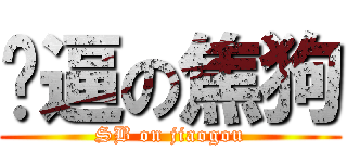 傻逼の焦狗 (SB on jiaogou)