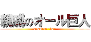 親戚のオール巨人 (attack on titan)