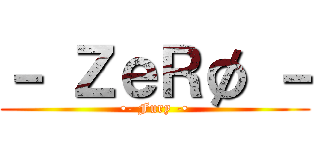 － ＺｅＲø － (•- Fury -•)