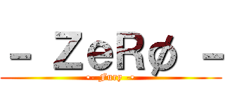 － ＺｅＲø － (•- Fury -•)