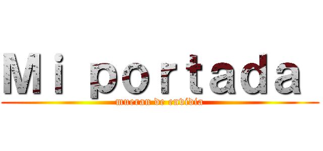 Ｍｉ ｐｏｒｔａｄａ  (mueran de envidia)