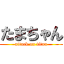 たまちゃん (attack on titan)