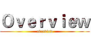 Ｏｖｅｒｖｉｅｗ (overview)