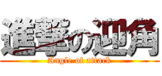 進撃の迎角 (Angle of attack)