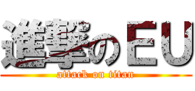 進撃のＥＵ (attack on titan)