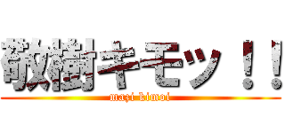 敬樹キモッ！！ (mazi kimoi)