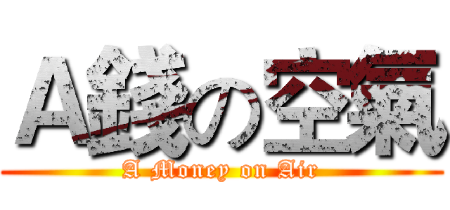 Ａ錢の空氣 (A Money on Air)